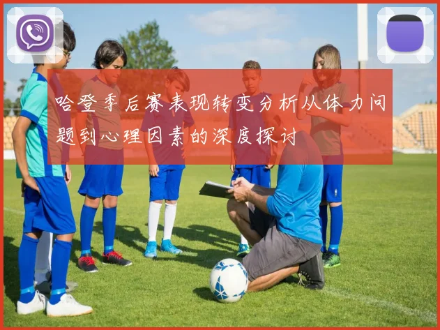 哈登季后赛表现转变分析从体力问题到心理因素的深度探讨